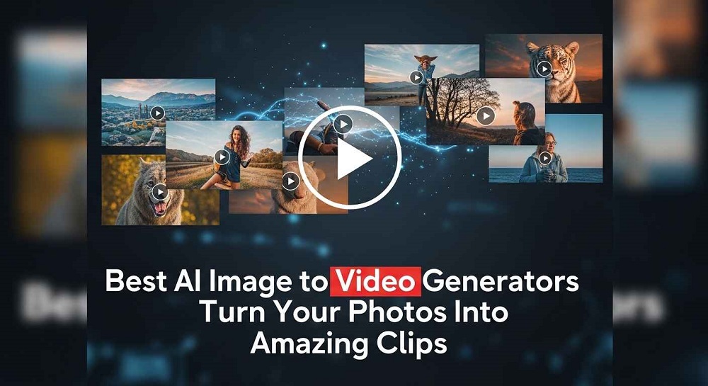 best ai image to video generators that turn your photos into amazing clips